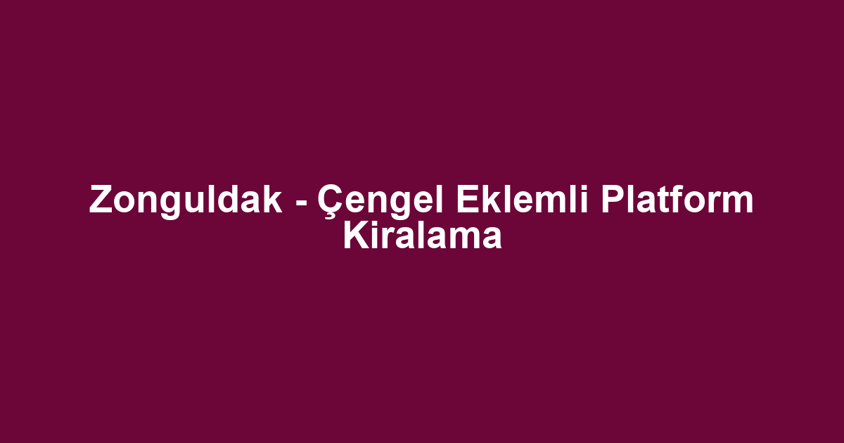 Zonguldak - Çengel Eklemli Platform Kiralama