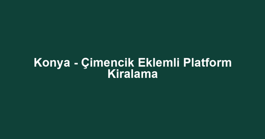 Konya - Çimencik Eklemli Platform Kiralama