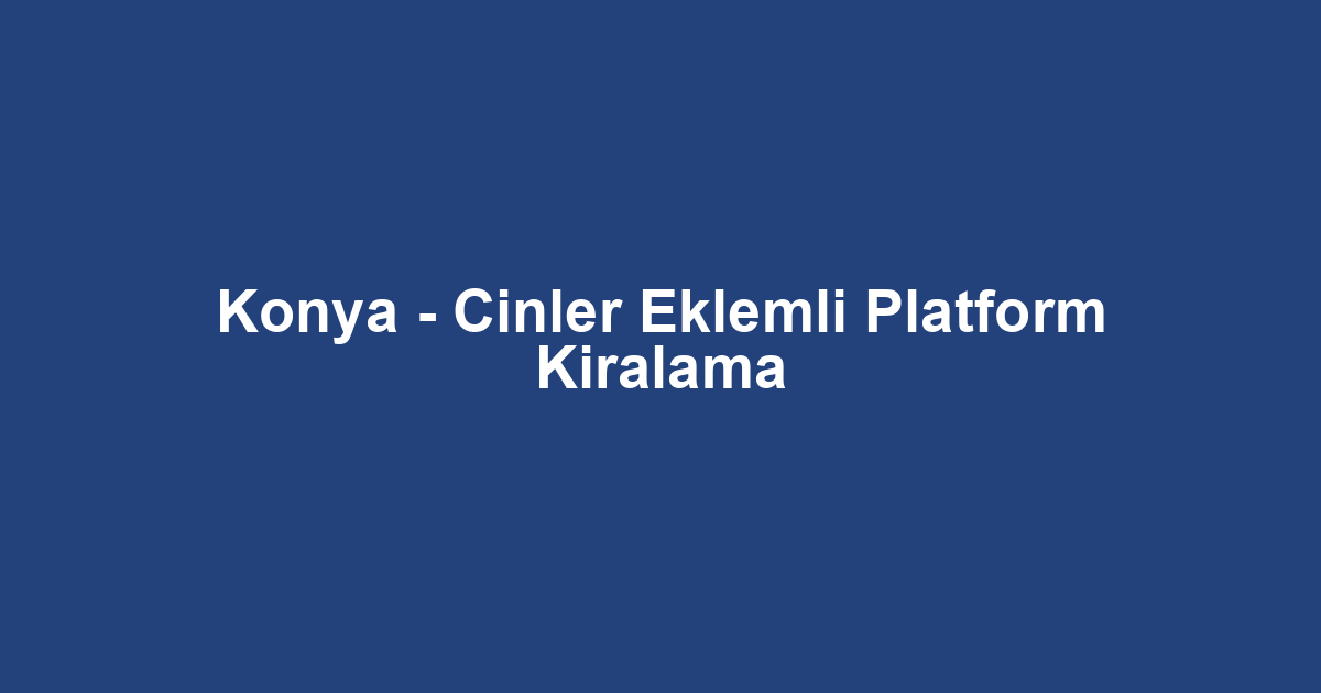 Konya - Cinler Eklemli Platform Kiralama