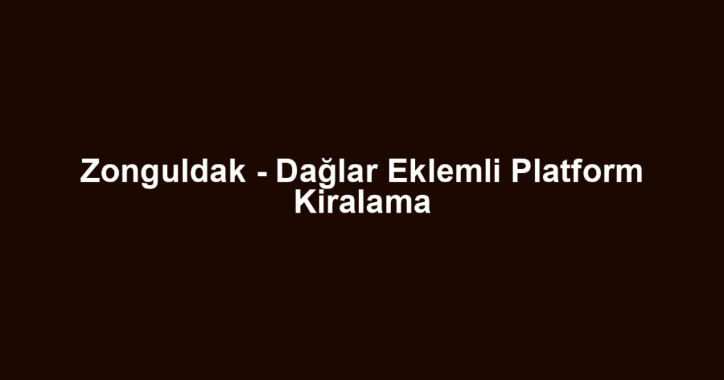 Zonguldak - Dağlar Eklemli Platform Kiralama