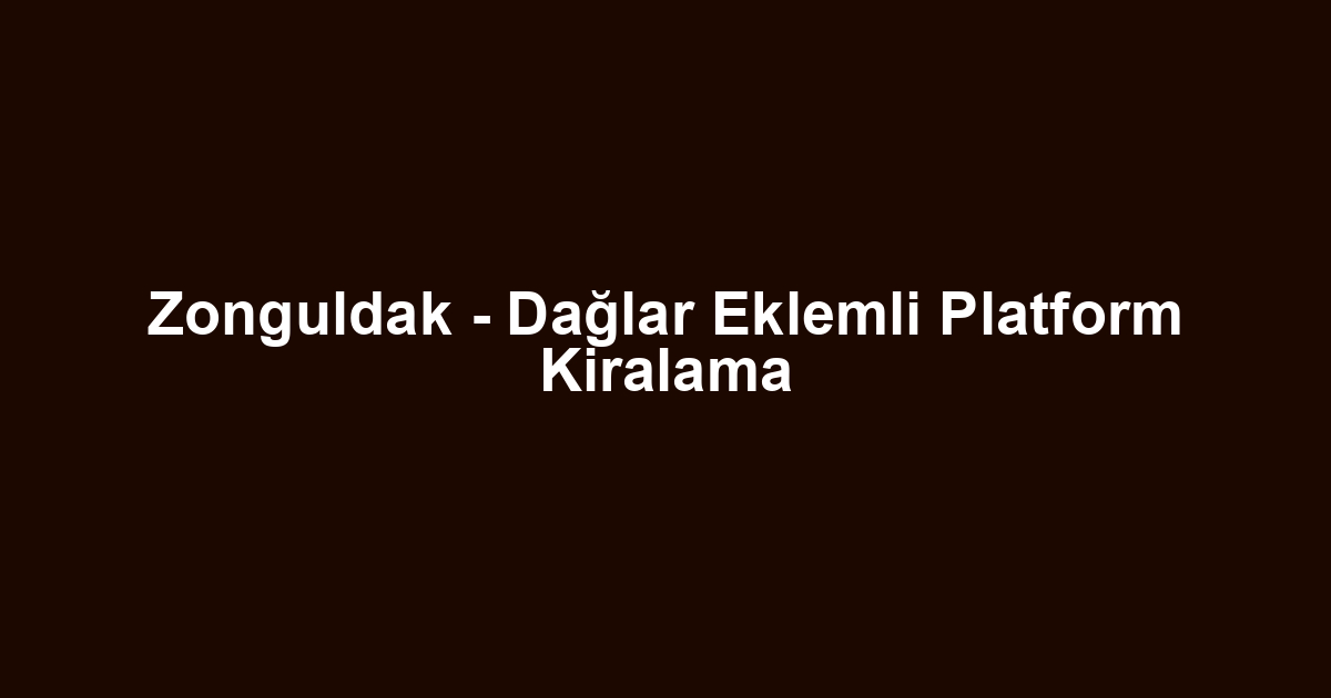 Zonguldak - Dağlar Eklemli Platform Kiralama