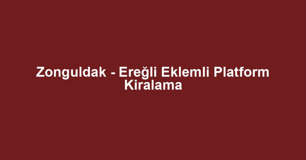 Zonguldak - Ereğli Eklemli Platform Kiralama