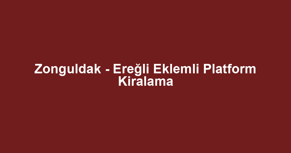 Zonguldak - Ereğli Eklemli Platform Kiralama
