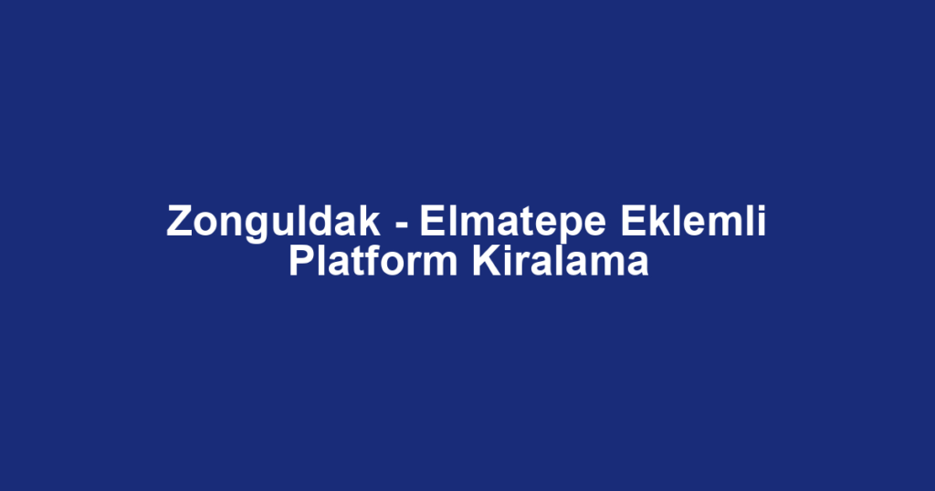 Zonguldak - Elmatepe Eklemli Platform Kiralama