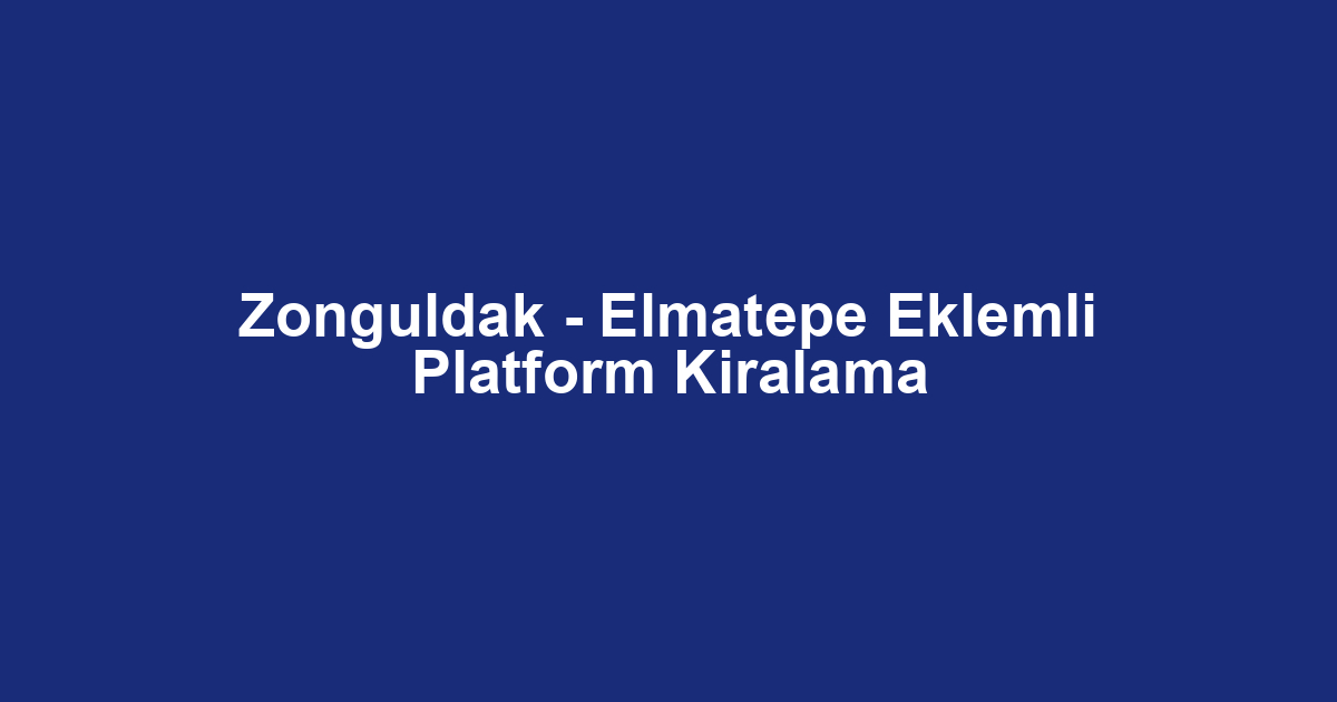 Zonguldak - Elmatepe Eklemli Platform Kiralama