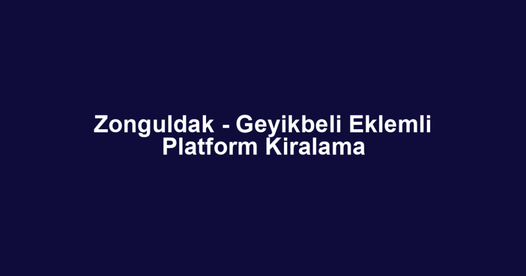 Zonguldak - Geyikbeli Eklemli Platform Kiralama