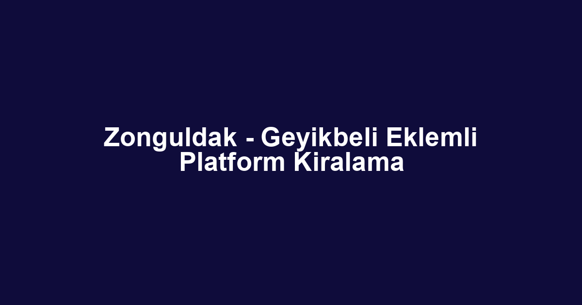 Zonguldak - Geyikbeli Eklemli Platform Kiralama