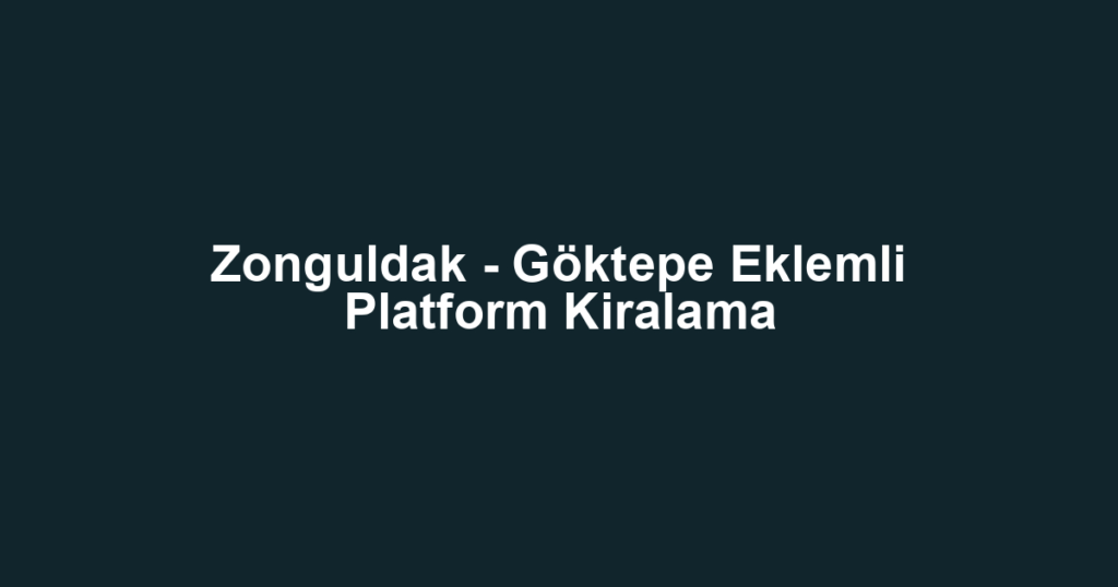 Zonguldak - Göktepe Eklemli Platform Kiralama