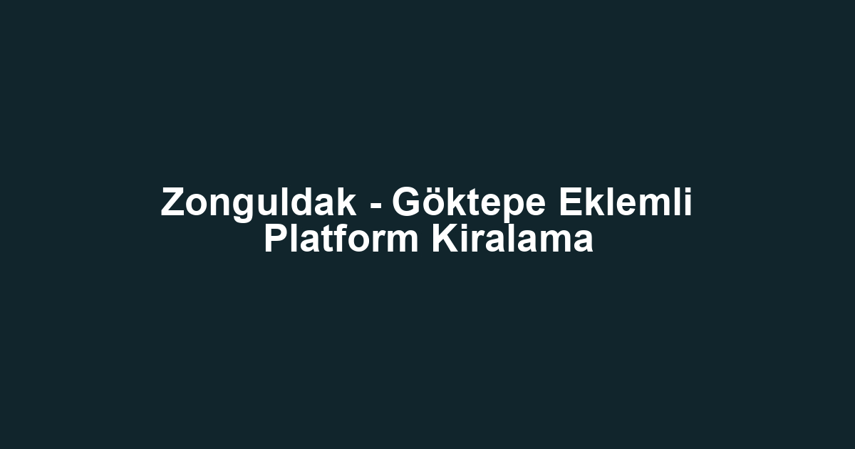 Zonguldak - Göktepe Eklemli Platform Kiralama