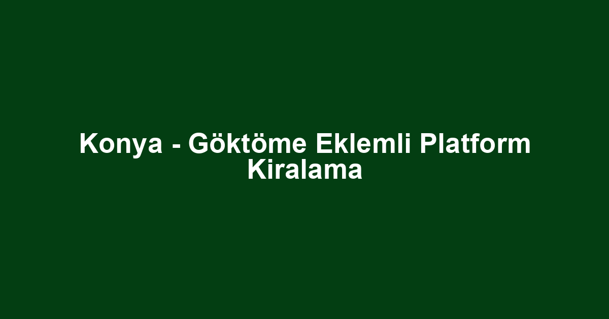 Konya - Göktöme Eklemli Platform Kiralama