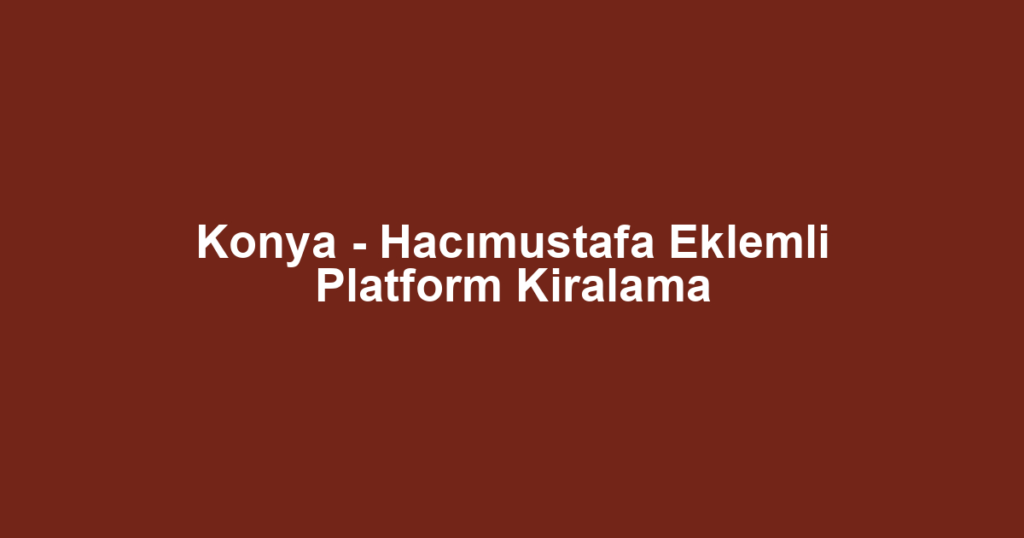 Konya - Hacımustafa Eklemli Platform Kiralama
