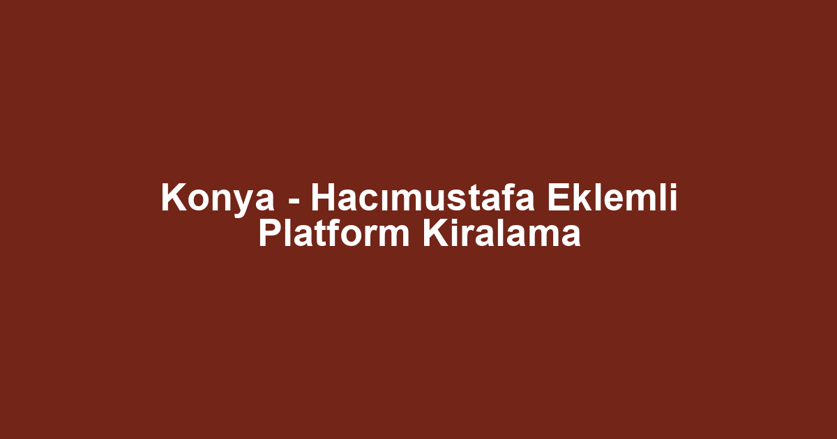 Konya - Hacımustafa Eklemli Platform Kiralama