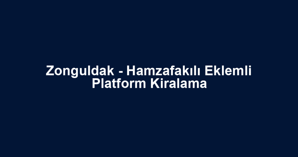 Zonguldak - Hamzafakılı Eklemli Platform Kiralama