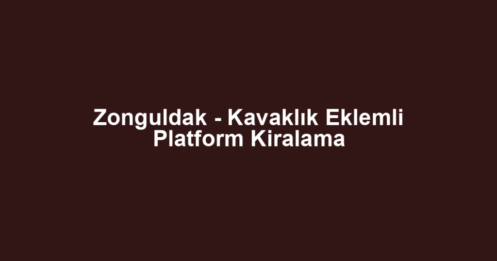 Zonguldak - Kavaklık Eklemli Platform Kiralama