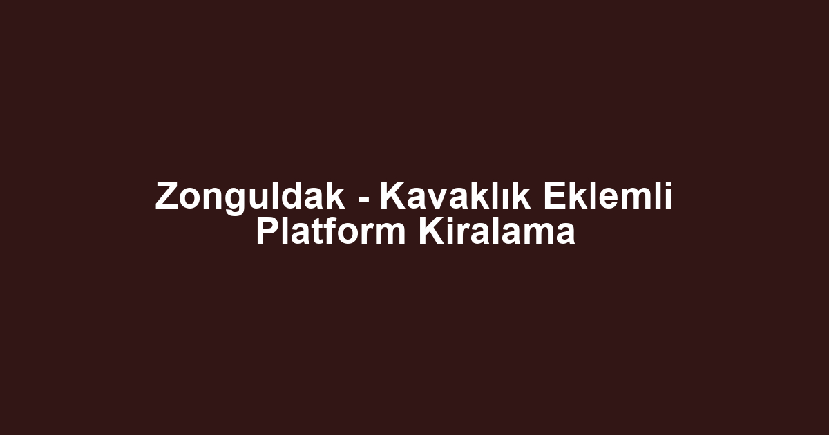 Zonguldak - Kavaklık Eklemli Platform Kiralama