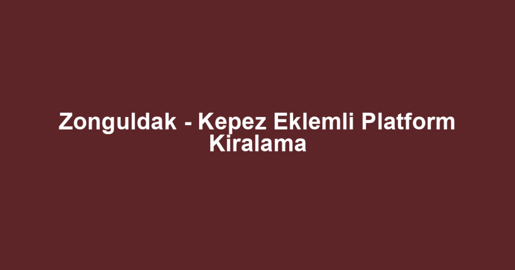 Zonguldak - Kepez Eklemli Platform Kiralama