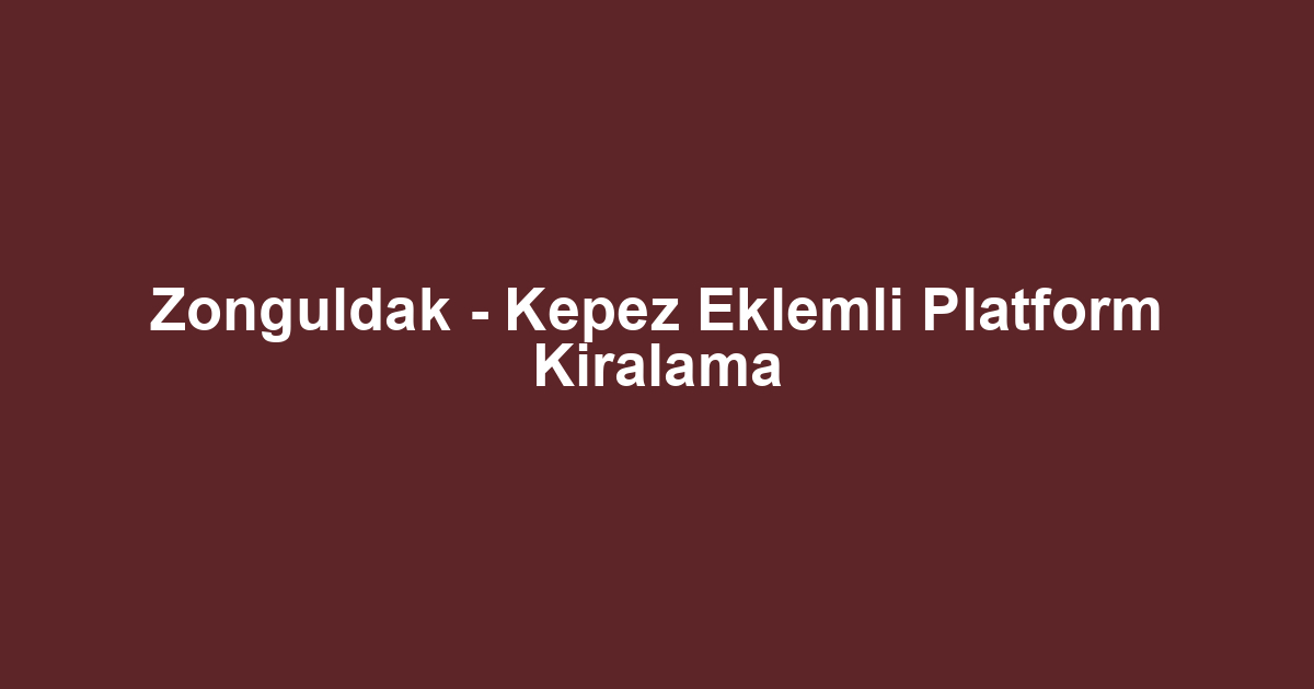 Zonguldak - Kepez Eklemli Platform Kiralama