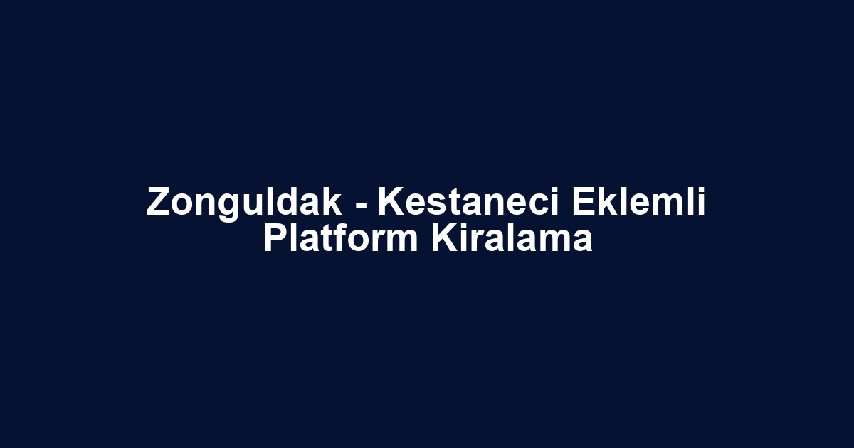 Zonguldak - Kestaneci Eklemli Platform Kiralama