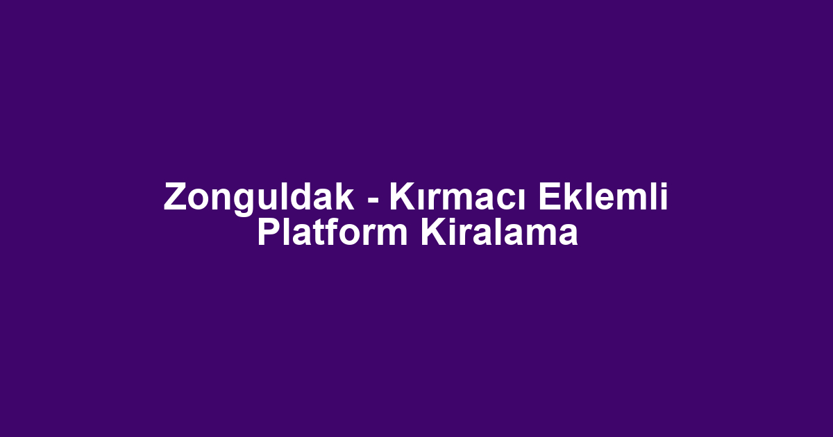 Zonguldak - Kırmacı Eklemli Platform Kiralama