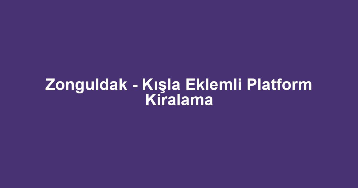 Zonguldak - Kışla Eklemli Platform Kiralama