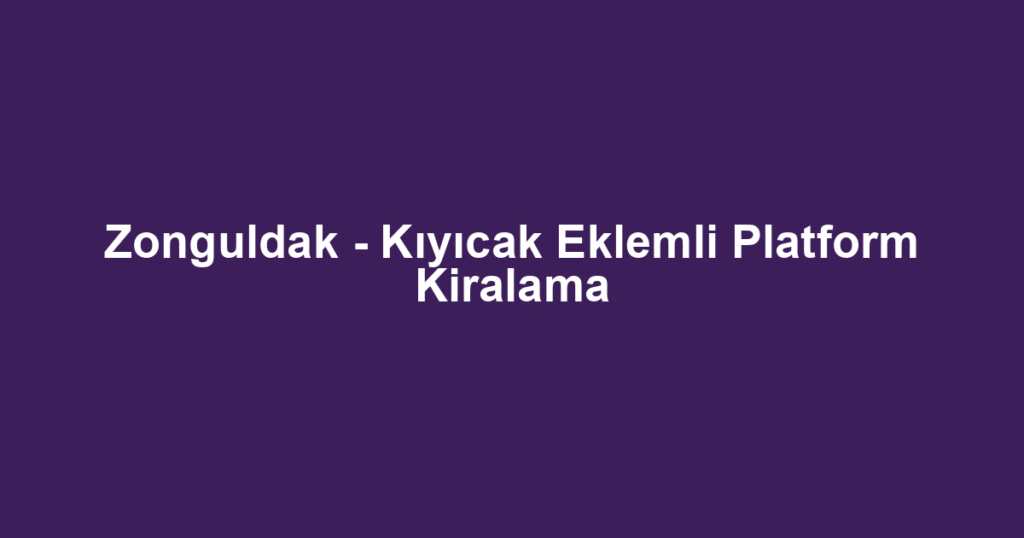 Zonguldak - Kıyıcak Eklemli Platform Kiralama