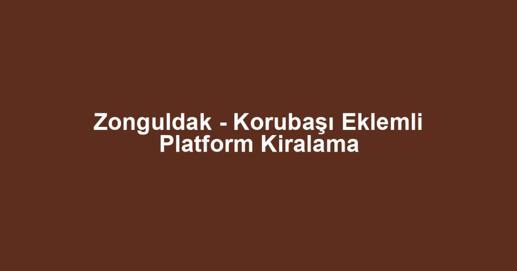 Zonguldak - Korubaşı Eklemli Platform Kiralama
