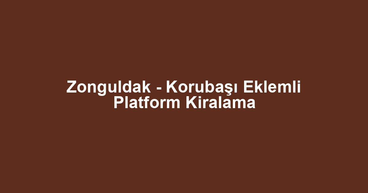 Zonguldak - Korubaşı Eklemli Platform Kiralama