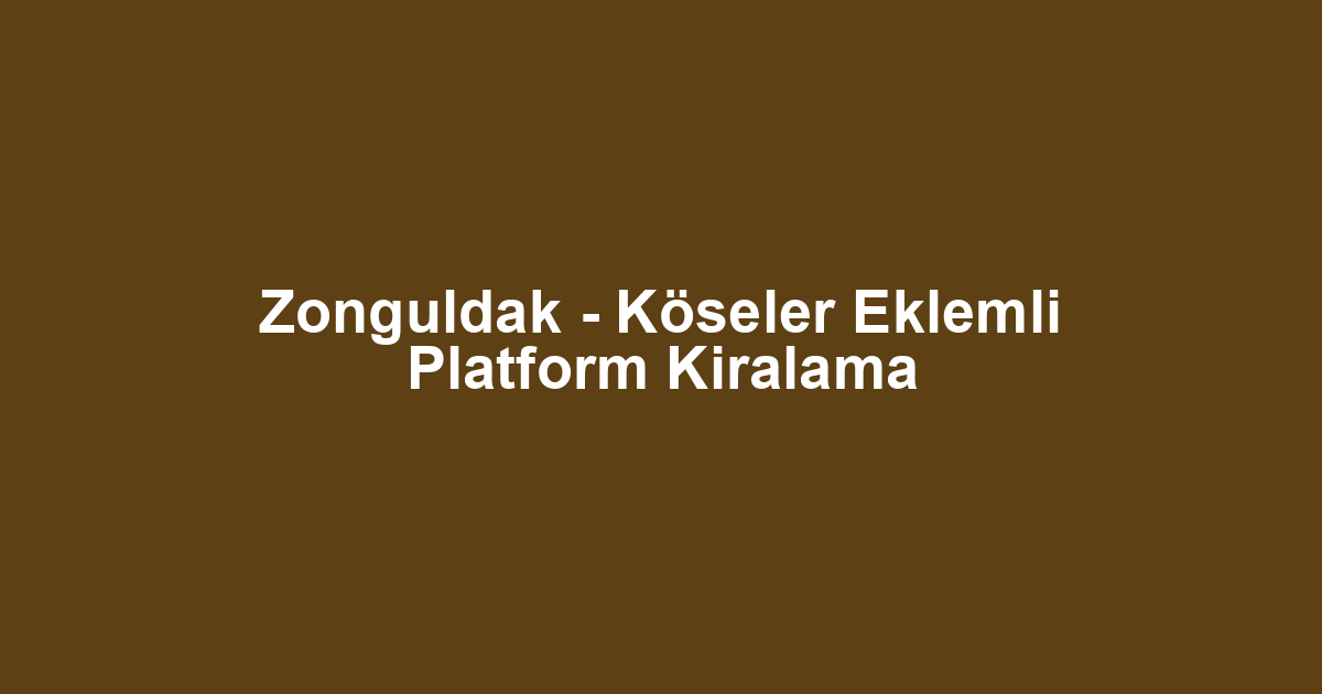 Zonguldak - Köseler Eklemli Platform Kiralama