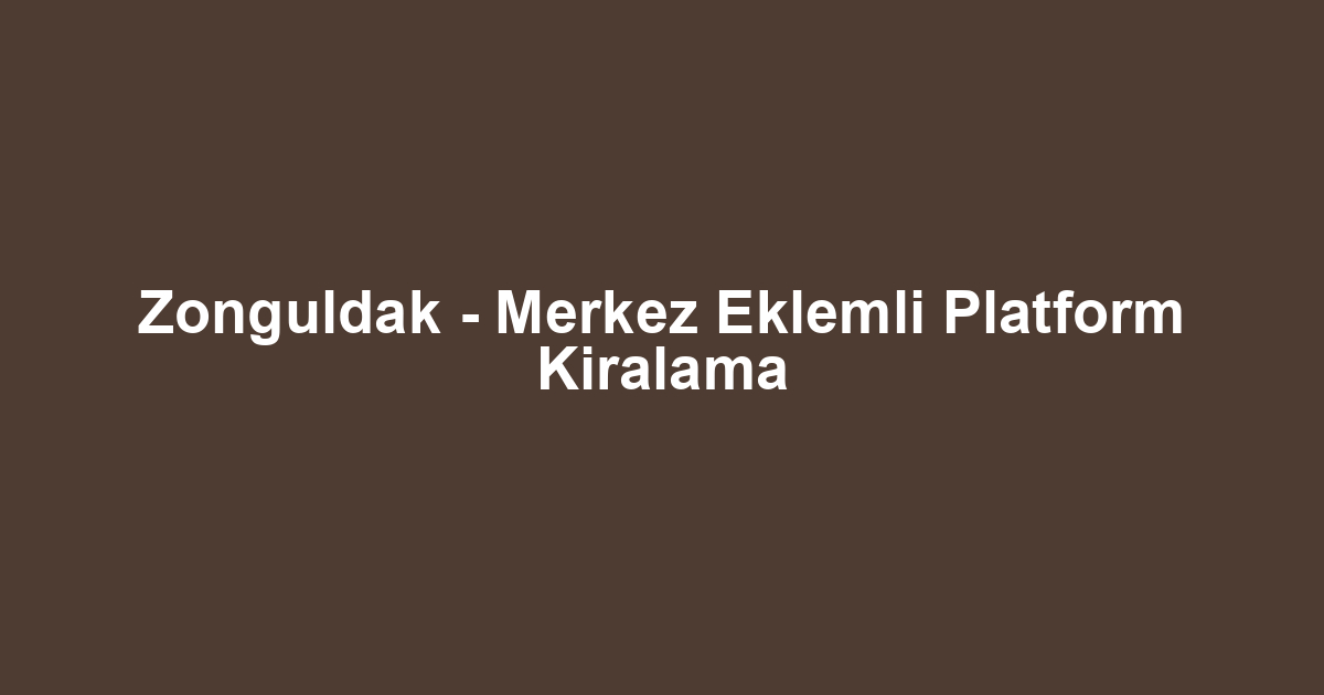 Zonguldak - Merkez Eklemli Platform Kiralama