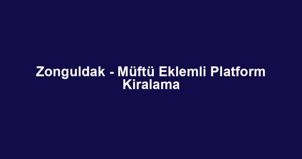Zonguldak - Müftü Eklemli Platform Kiralama