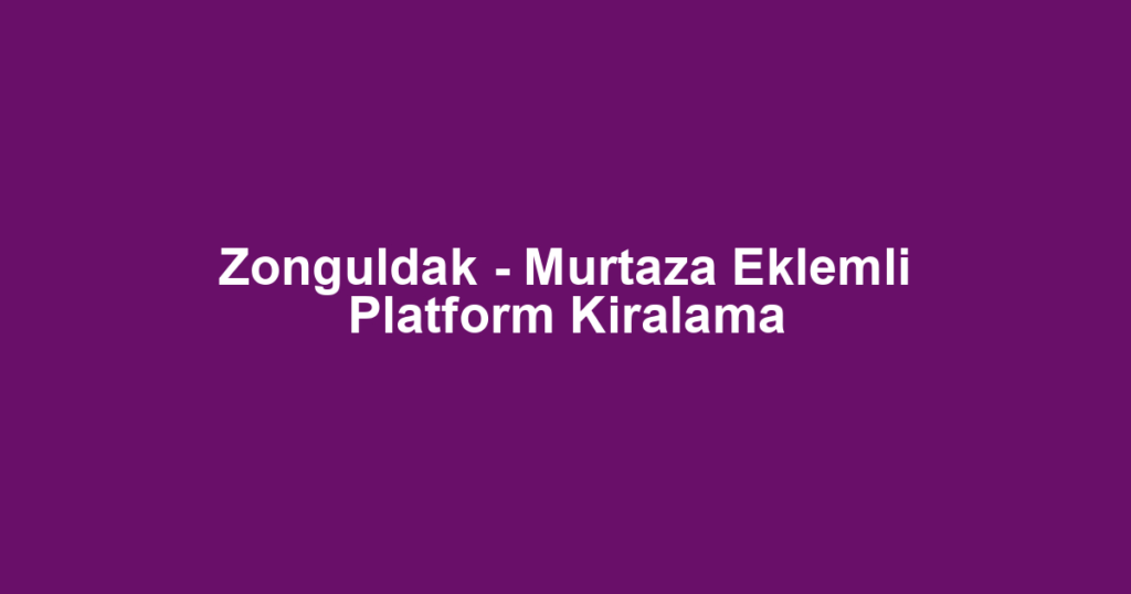 Zonguldak - Murtaza Eklemli Platform Kiralama