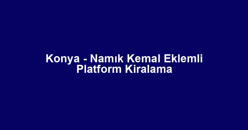 Konya - Namık Kemal Eklemli Platform Kiralama
