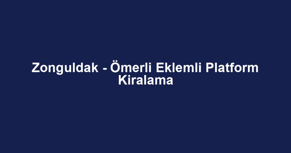 Zonguldak - Ömerli Eklemli Platform Kiralama