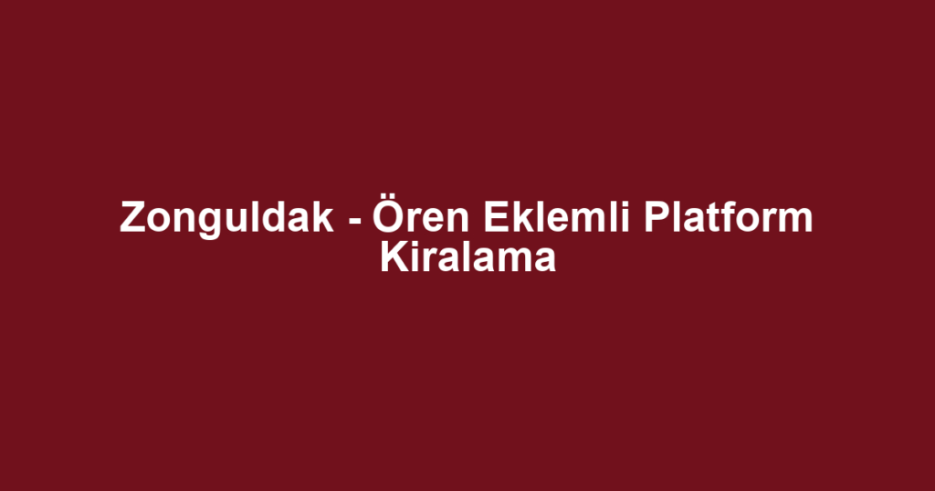 Zonguldak - Ören Eklemli Platform Kiralama