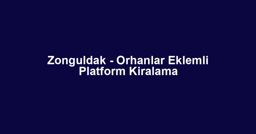Zonguldak - Orhanlar Eklemli Platform Kiralama