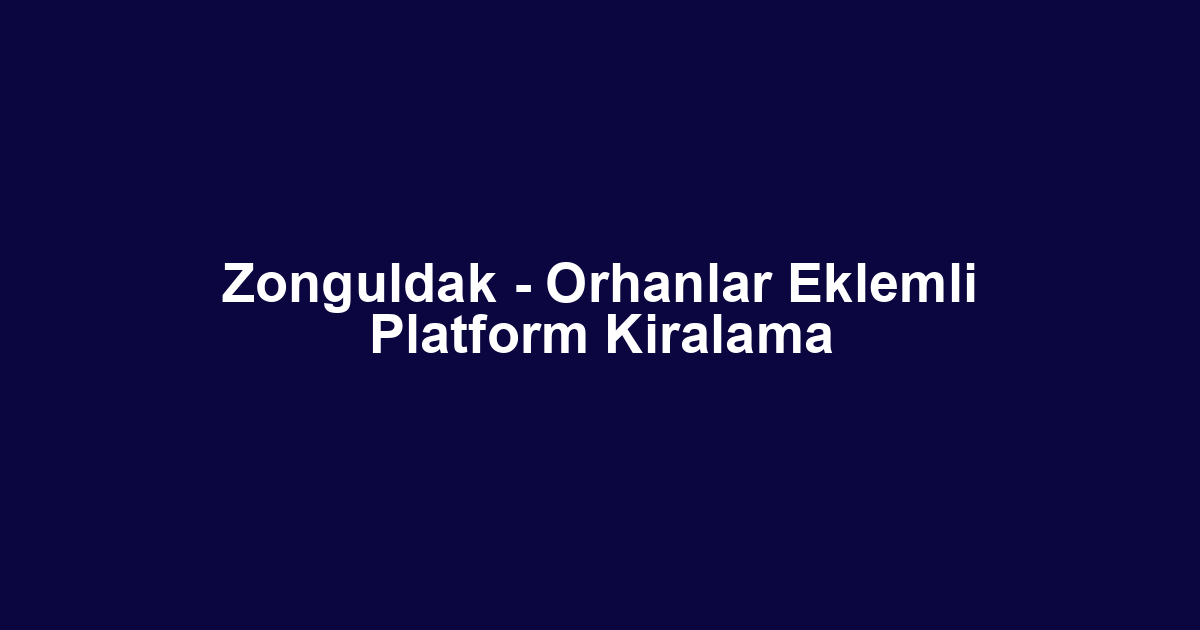 Zonguldak - Orhanlar Eklemli Platform Kiralama