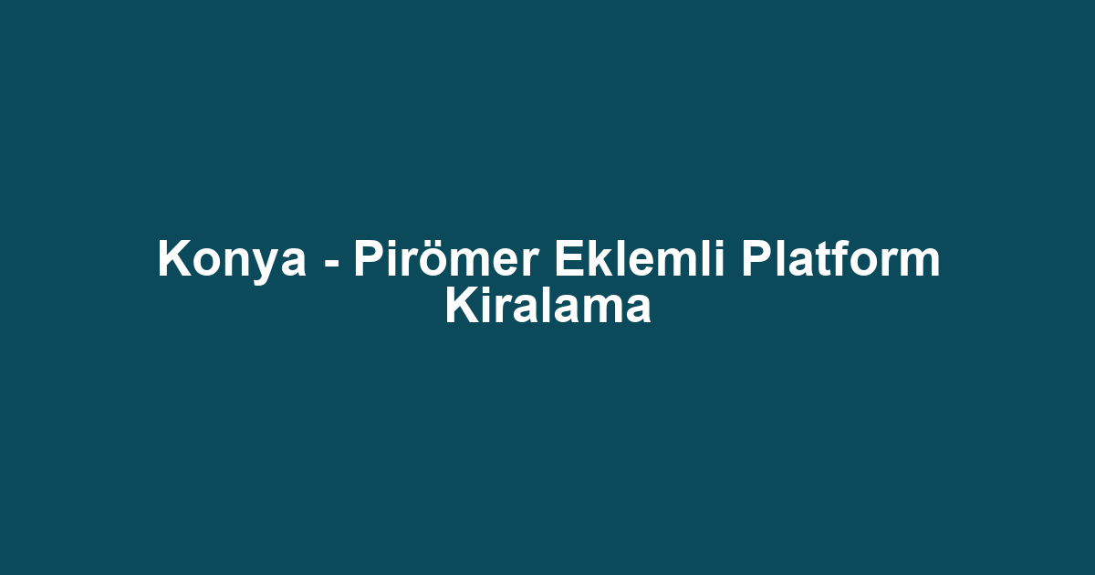 Konya - Pirömer Eklemli Platform Kiralama