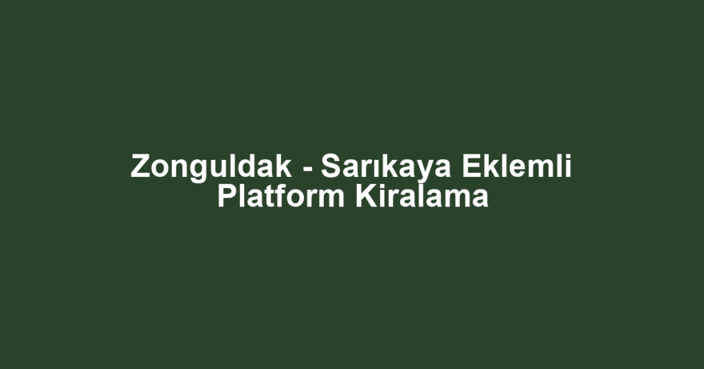 Zonguldak - Sarıkaya Eklemli Platform Kiralama