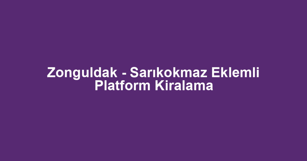 Zonguldak - Sarıkokmaz Eklemli Platform Kiralama