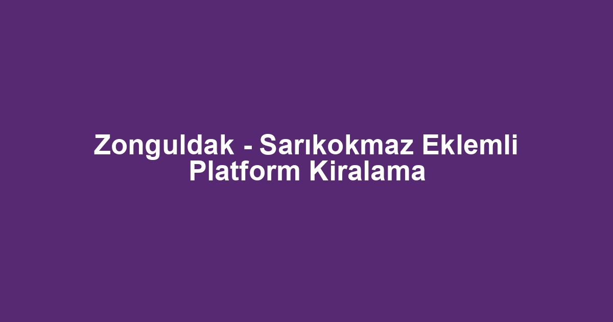 Zonguldak - Sarıkokmaz Eklemli Platform Kiralama