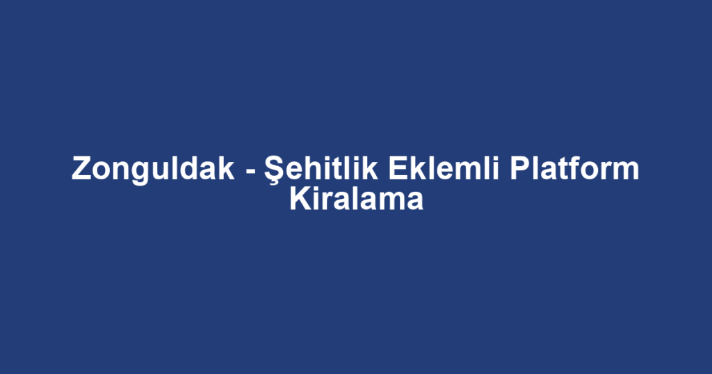 Zonguldak - Şehitlik Eklemli Platform Kiralama