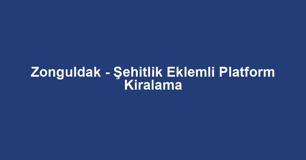 Zonguldak - Şehitlik Eklemli Platform Kiralama