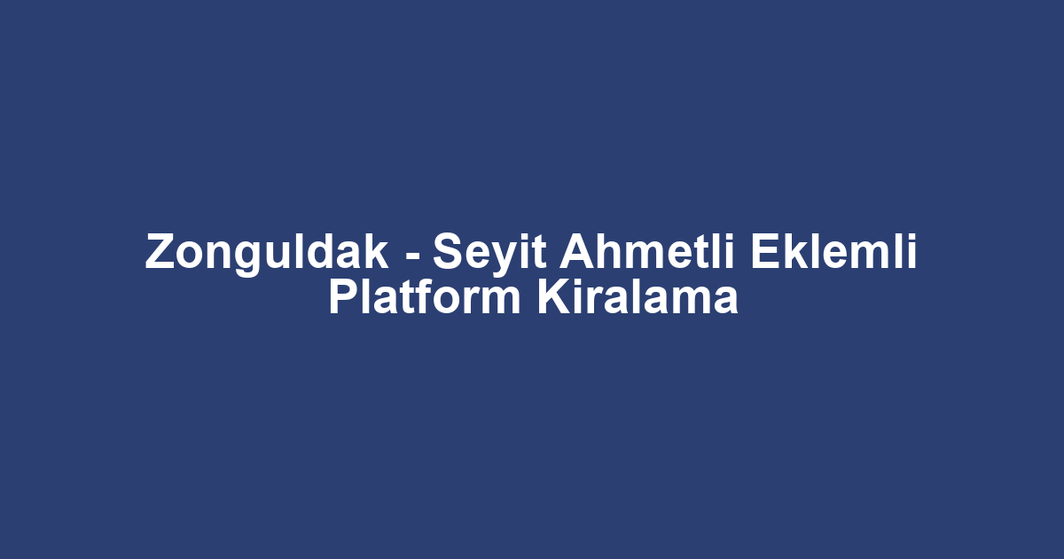 Zonguldak - Seyit Ahmetli Eklemli Platform Kiralama