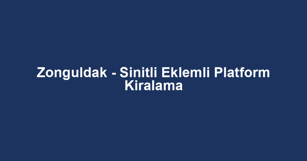 Zonguldak - Sinitli Eklemli Platform Kiralama