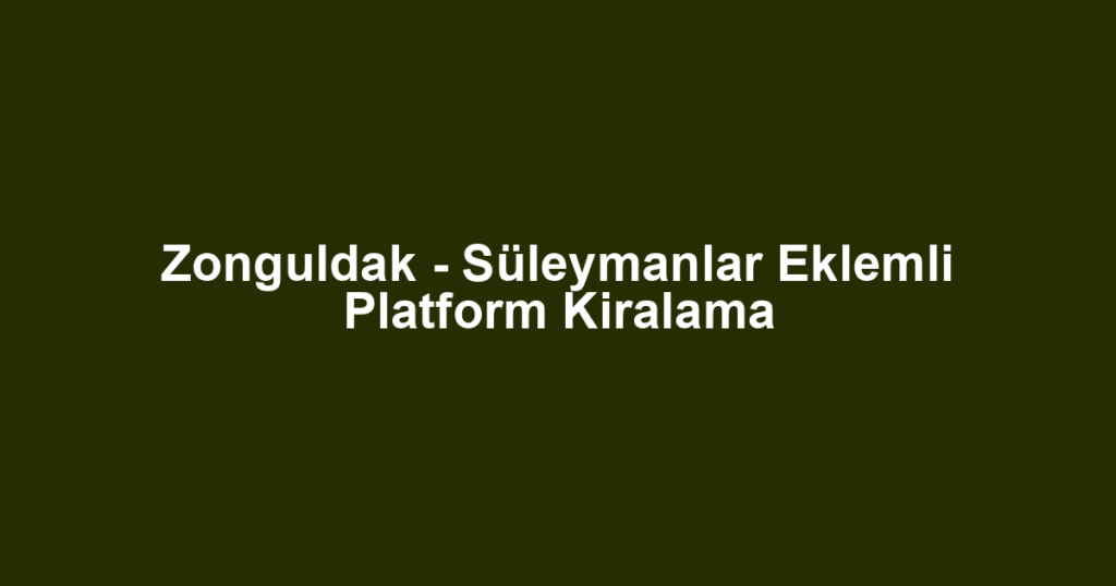 Zonguldak - Süleymanlar Eklemli Platform Kiralama