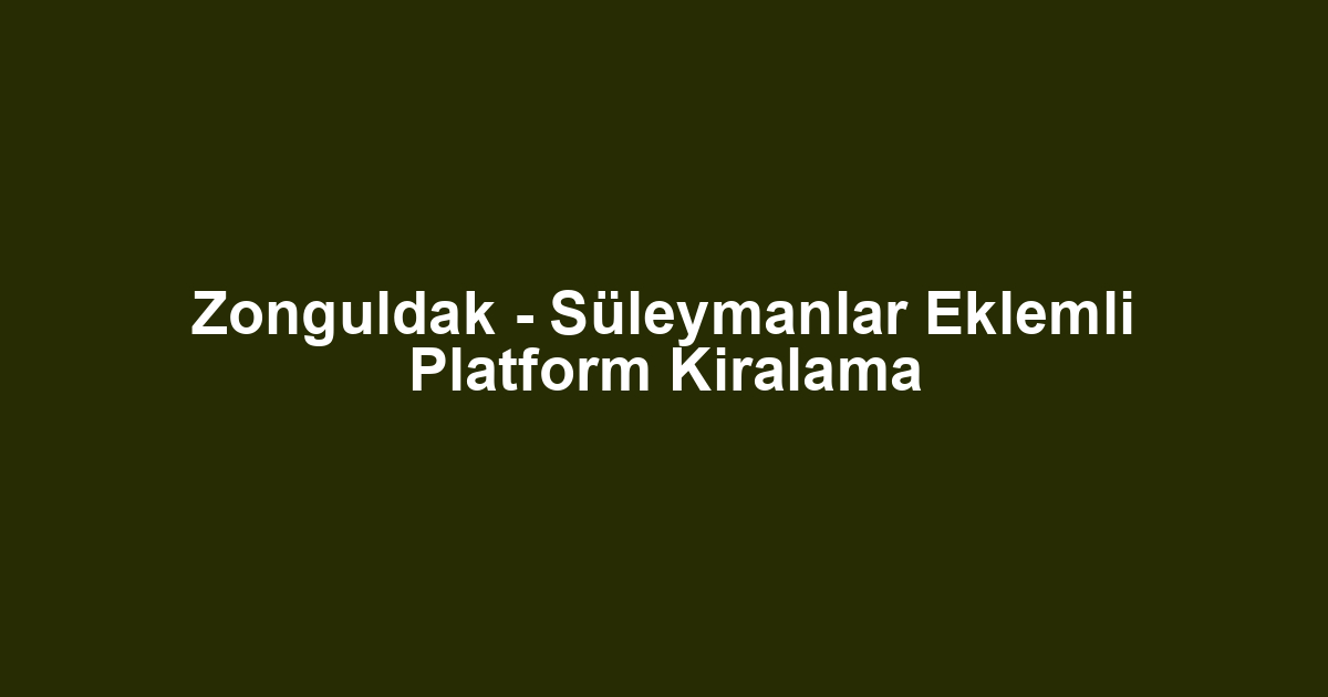 Zonguldak - Süleymanlar Eklemli Platform Kiralama