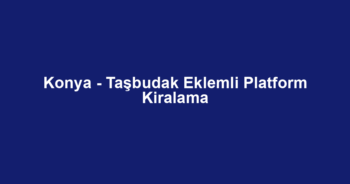 Konya - Taşbudak Eklemli Platform Kiralama