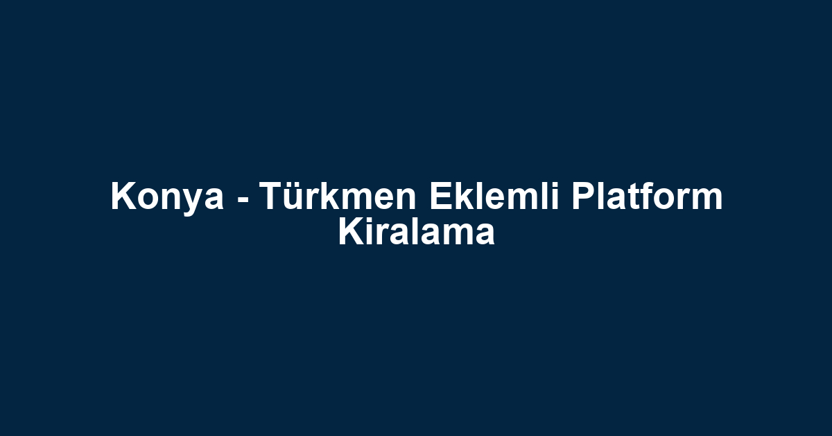 Konya - Türkmen Eklemli Platform Kiralama