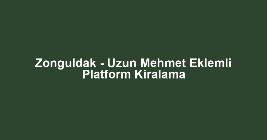 Zonguldak - Uzun Mehmet Eklemli Platform Kiralama