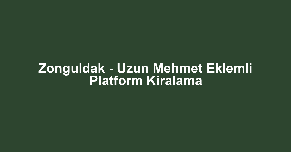 Zonguldak - Uzun Mehmet Eklemli Platform Kiralama